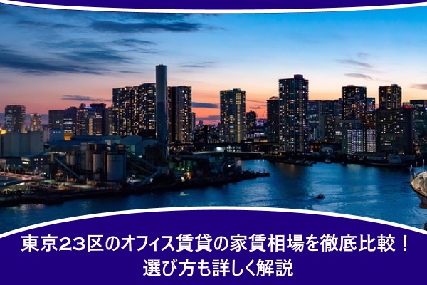 東京23区のオフィス賃貸の家賃相場を徹底比較！選び方も詳しく解説