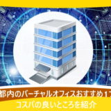 東京都内のバーチャルオフィスおすすめ17選!コスパの良いところを紹介