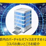 東京都内のバーチャルオフィスおすすめ12選!コスパの良いところを紹介