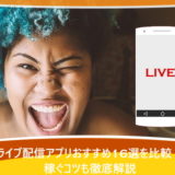 ライブ配信アプリおすすめ16選を比較!稼ぐコツも徹底解説