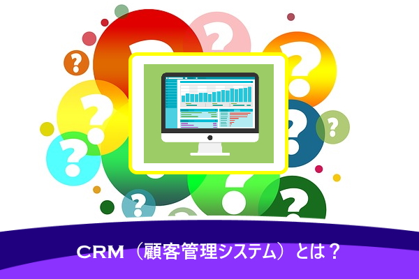 CRM（顧客管理システム）とは？